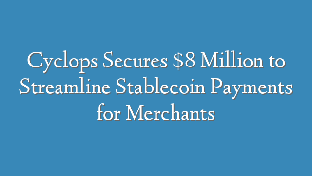 Cyclops Secures $8 Million to Streamline Stablecoin Payments for Merchants