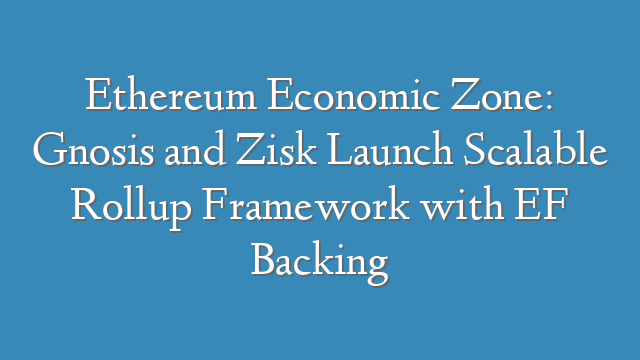Ethereum Economic Zone: Gnosis and Zisk Launch Scalable Rollup Framework with EF Backing