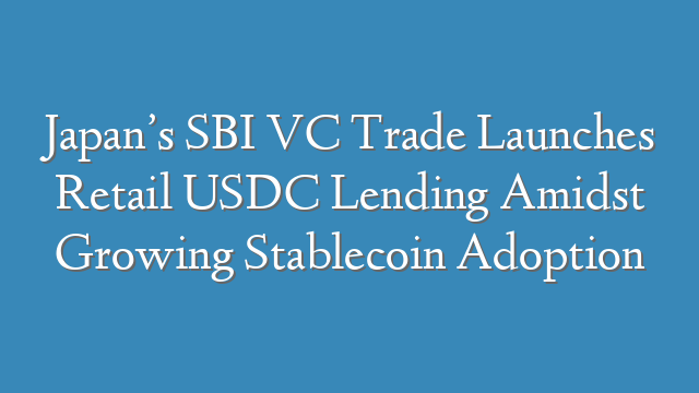 Japan’s SBI VC Trade Launches Retail USDC Lending Amidst Growing Stablecoin Adoption