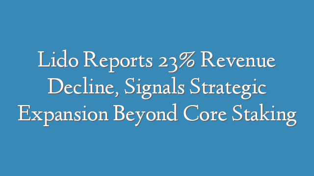 Lido Reports 23% Revenue Decline, Signals Strategic Expansion Beyond Core Staking