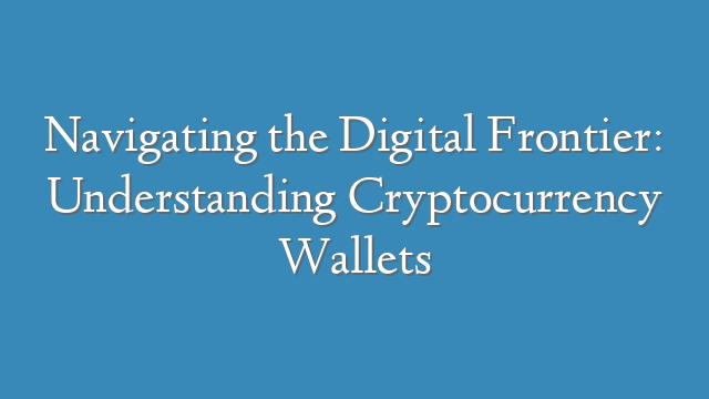 Navigating the Digital Frontier: Understanding Cryptocurrency Wallets