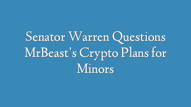 Senator Warren Questions MrBeast’s Crypto Plans for Minors