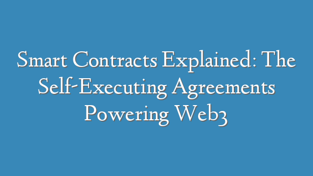 Smart Contracts Explained: The Self-Executing Agreements Powering Web3