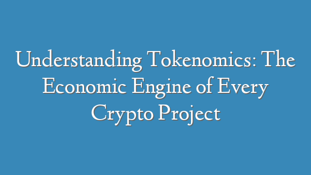 Understanding Tokenomics: The Economic Engine of Every Crypto Project