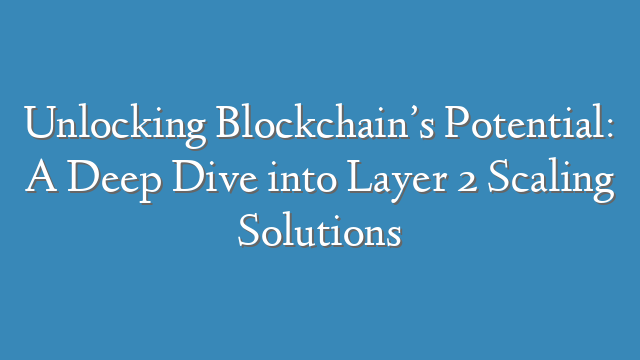 Unlocking Blockchain’s Potential: A Deep Dive into Layer 2 Scaling Solutions