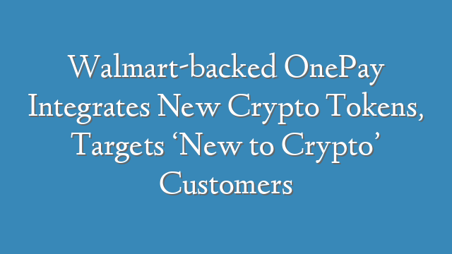 Walmart-backed OnePay Integrates New Crypto Tokens, Targets ‘New to Crypto’ Customers
