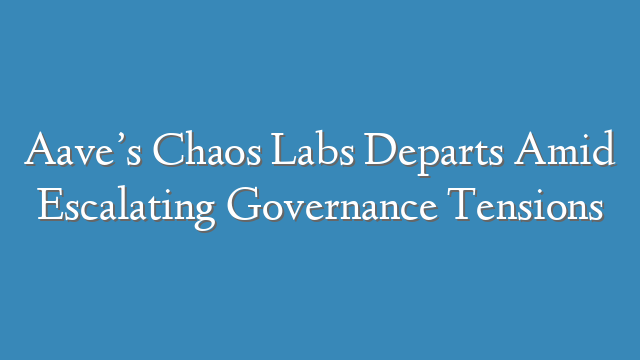 Aave’s Chaos Labs Departs Amid Escalating Governance Tensions