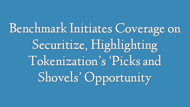 Benchmark Initiates Coverage on Securitize, Highlighting Tokenization’s ‘Picks and Shovels’ Opportunity