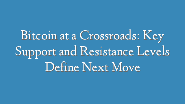 Bitcoin at a Crossroads: Key Support and Resistance Levels Define Next Move