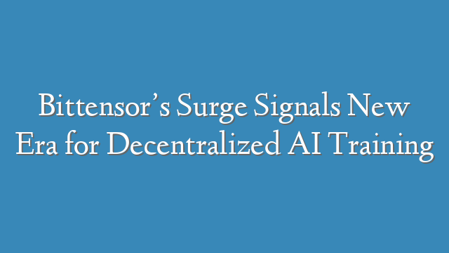 Bittensor’s Surge Signals New Era for Decentralized AI Training