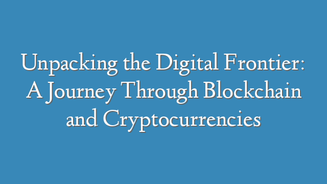 Unpacking the Digital Frontier: A Journey Through Blockchain and Cryptocurrencies