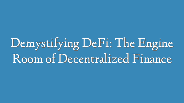 Demystifying DeFi: The Engine Room of Decentralized Finance