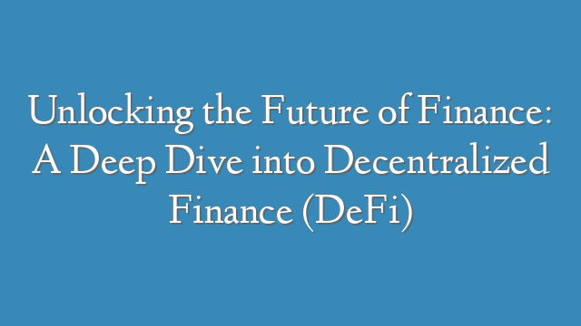 Unlocking the Future of Finance: A Deep Dive into Decentralized Finance (DeFi)