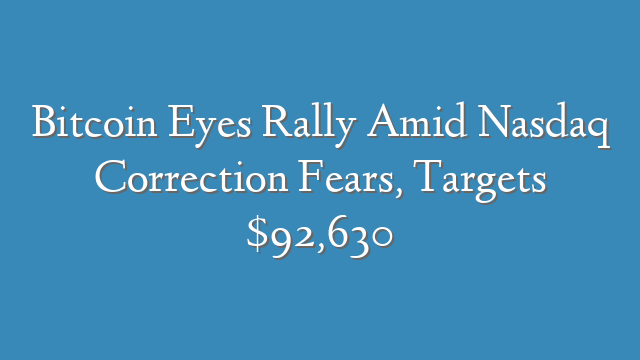 Bitcoin Eyes Rally Amid Nasdaq Correction Fears, Targets $92,630