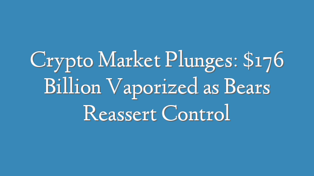 Crypto Market Plunges: $176 Billion Vaporized as Bears Reassert Control