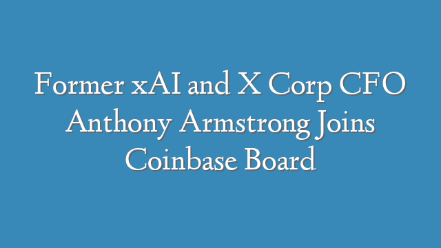 Former xAI and X Corp CFO Anthony Armstrong Joins Coinbase Board