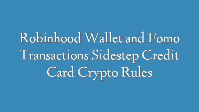 Robinhood Wallet and Fomo Transactions Sidestep Credit Card Crypto Rules