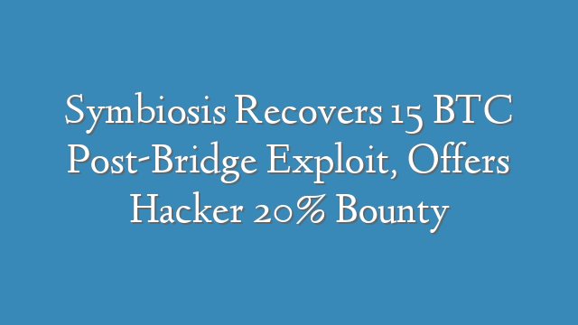 Symbiosis Recovers 15 BTC Post-Bridge Exploit, Offers Hacker 20% Bounty